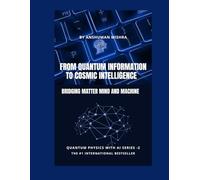 Quantum Information to Cosmic Intelligence Bridging Matter Mind and Machine (Physics & AI)