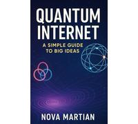 Quantum Internet: A Simple Guide to Big Ideas