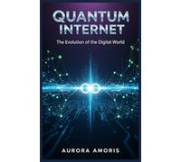 Quantum Internet: The Evolution of the Digital World: 4 (Quantum Technologies and Science)