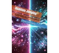 Quantum Jumping: Harnessing the Power of Parallel Universes for Personal Transformation