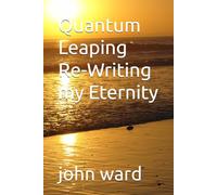Quantum Leaping Re-Writing my Eternity