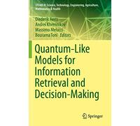 Quantum-Like Models for Information Retrieval and Decision-Making (STEAM-H: Science, Technology, Engineering, Agriculture, Mathematics & Health)