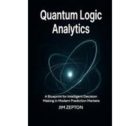 Quantum Logic Analytics: A Blueprint for Intelligent Decision Making in Modern Prediction Markets