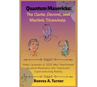 Quantum Mavericks: The Clarke, Devoret, and Martinis Triumvirate: Nobel Laureates of 2025 Who Transformed Quantum Mechanics into Tomorrow’s Superconducting Reality