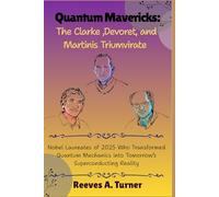 Quantum Mavericks: The Clarke, Devoret, and Martinis Triumvirate: Nobel Laureates of 2025 Who Transformed Quantum Mechanics into Tomorrow’s Superconducting Reality