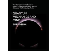 QUANTUM MECHANICS AND MIND: The Alternative Realist Thesis on Physics, Quantum Mechanics, and the Critique of the Philosophy of Mind