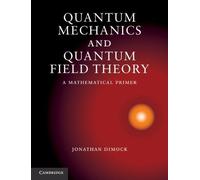 Quantum Mechanics and Quantum Field Theory: A Mathematical Primer by Jonathan Di