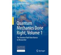 Quantum Mechanics Done Right, Volume 1 : The Shortest Path from Novice to Researcher