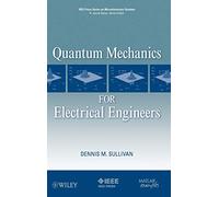 Quantum Mechanics for Electrical Engineers (IEEE Press Series on Microelectronic Systems)
