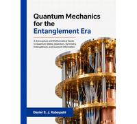 Quantum Mechanics for the Entanglement Era: A Conceptual and Mathematical Guide to Quantum States, Operators, Symmetry, Entanglement, and Quantum Information