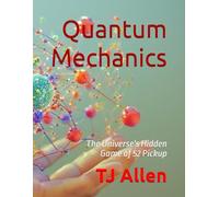 Quantum Mechanics: The Universe's Hidden Game of 52 Pickup: 25 (The Science of Everything)