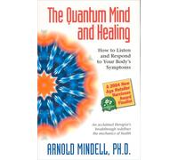 Quantum Mind and Healing: How to Listen and Respond to Your Body's Symptoms