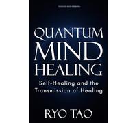 Quantum Mind Healing: Self-Healing and the Transmission of Healing (The Mind-Body Mastery Series)