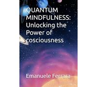 QUANTUM MINDFULNESS: Unlocking the Power of cosciousness