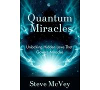 Quantum Miracles: Unlocking Hidden Laws That Govern Miracles (Quantum Life Series)