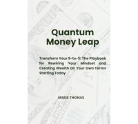 Quantum Money Leap: Transform Your 9-to-5: The Playbook for Rewiring Your Mindset and Creating Wealth On Your Own Terms Starting Today