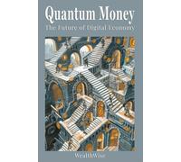 Quantum Money: The Future of Digital Economy (Quantum Futures: Revolutionizing Digital Finance and Security)