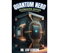 QUANTUM NERD: Quizmaster Edition Quantum Quizzes that Educate, Entertain and Challenge: Learn about Qubits, Superposition and Entanglement, Take your ... of Quantum Phenomena to the Next Level