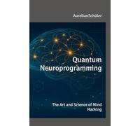 Quantum Neuroprogramming: - The Art and Science of Mind Hacking -