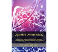 Quantum Oncotheology: A Theoretical Framework Integrating Quantum Theory, Religious Healing Traditions, and Oncology