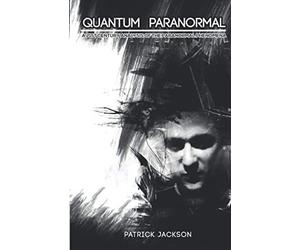 Quantum Paranormal: A 21st Century Analysis of the Paranormal Phenomena