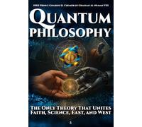 Quantum Philosophy: The Only Theory That Unites Faith, Science, East, and West