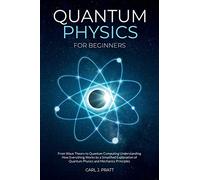 Quantum physics and mechanics for beginners: From Wave Theory to Quantum Computing. Understanding How Everything Works by a Simplified Explanation of ... and Mechanics Principles with Minimal Math
