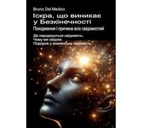 Іскра, що виникає у Безкінечності. Походження і причина всіх свідомостей.: Де народжується свідомість. Чому ми свідомі. Подорож у вселенську ... ... Quantum Physics and Metaphysics. Publicatio)