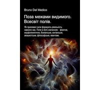Поза межами видимого. Всесвіт полів: Як приховані сили формують реальність навколо нас. Поле в його значеннях: фізичне, морфогенетичне, боміанське, ... Quantum Physics and Metaphysics. Publicatio)