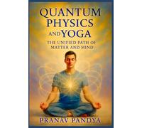 QUANTUM PHYSICS AND YOGA The Unified Path of Matter and Mind