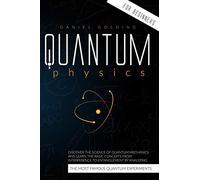 Quantum Physics for Beginners: Discover the Science of Quantum Mechanics and Learn the Basic Concepts from Interference to Entanglement by Analyzing the Most Famous Quantum Experiments