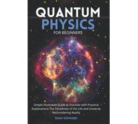 Quantum Physics for Beginners: Simple Illustrated Guide to Discover with Practical Explanations the Paradoxes of the Life and Universe Reconsidering Reality