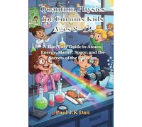 Quantum Physics for Curious Kids Ages 8-12: A Fun, Easy Guide to Atoms, Energy, Matter, Space, and the Secrets of the Universe