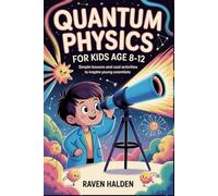 Quantum Physics for Kids Age 8-12: Simple Lessons and Cool Activities to Inspire Young Scientists