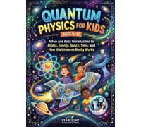 Quantum Physics for Kids Ages 8-12: A Fun and Easy Introduction to Atoms, Energy, Space, Time, and How the Universe Really Works (Bright Minds Adventure Series)