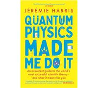 Quantum Physics Made Me Do It: An irreverent guide to the world's most successful scientific theory - and what it means for you
