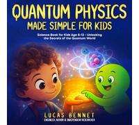 Quantum Physics Made Simple for Kids: Science Book for Kids Age 8-12 - Unlocking The Secrets of The Quantum World