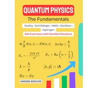 Quantum Physics (The Fundamentals) | Duality • Schrödinger • Wells • Oscillator • Hydrogen: 200 Exercises with Detailed Solutions