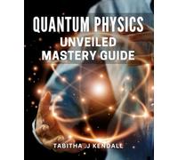 Quantum Physics Unveiled: Mastery Guide: Unleash the Power to Achieve: Your Ultimate to Success