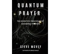 Quantum Prayer: Ten Scientific Principles of Answered Prayer (Quantum Life Series)