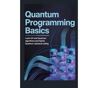 QUANTUM PROGRAMMING BASICS: Learn Q# and quantum algorithms and hybrid quantum-classical coding