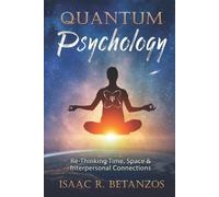 Quantum Psychology: Re-Thinking Time, Space & Interpersonal Connections
