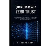 Quantum-Ready Zero Trust: Implementing Post-Quantum Cryptography and Lattice-Based Security in Modern Enterprise Networks