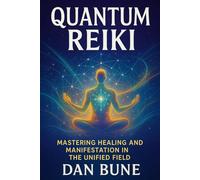 Quantum Reiki: Mastering Healing and Manifestation in the Unified Field