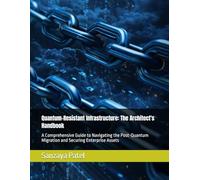 Quantum-Resistant Infrastructure: The Architect's Handbook: A Comprehensive Guide to Navigating the Post-Quantum Migration and Securing Enterprise Assets