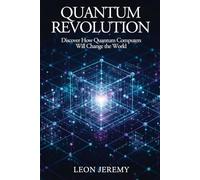 Quantum Revolution: Discover How Quantum Computers Will Change the World