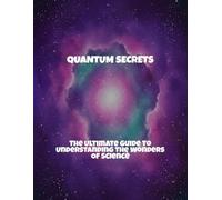 Quantum Secrets: The Ultimate Guide To Understanding The Wonders Of Science
