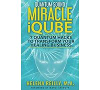 Quantum Sound Miracle iQube: 7 Quantum Hacks to Transform Your Healing Business