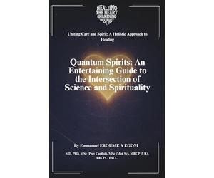Quantum Spirits: An Entertaining Guide to the Intersection of Science and Spirituality (Uniting Care and Spirit: A Holistic Approach to Healing)