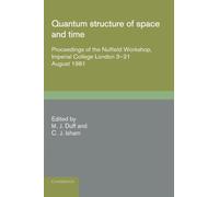 Quantum Structure of Space and Time: Proceedings of the Nuffield Workshop, Imperial College London 3-21 August 1981